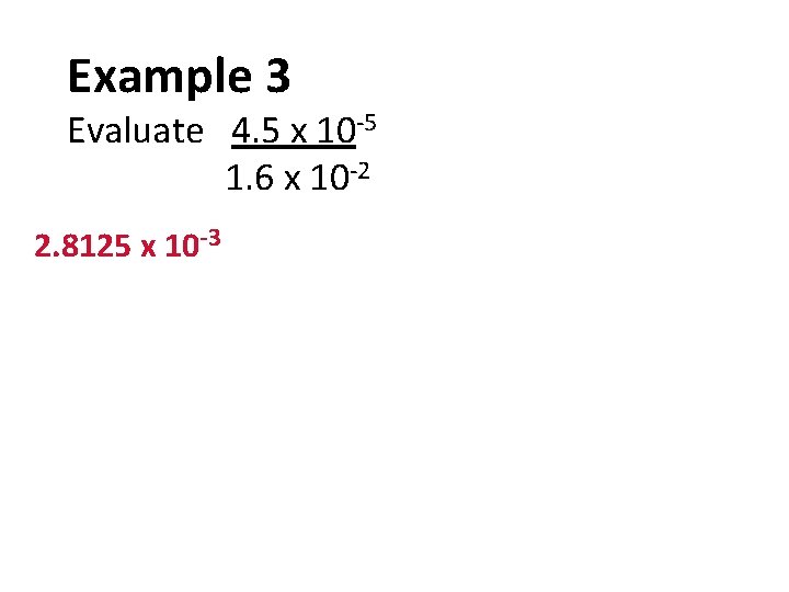Example 3 Evaluate 4. 5 x 10 -5 1. 6 x 10 -2 2.