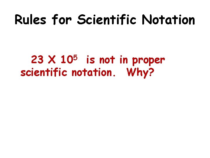 Rules for Scientific Notation 23 X 105 is not in proper scientific notation. Why?