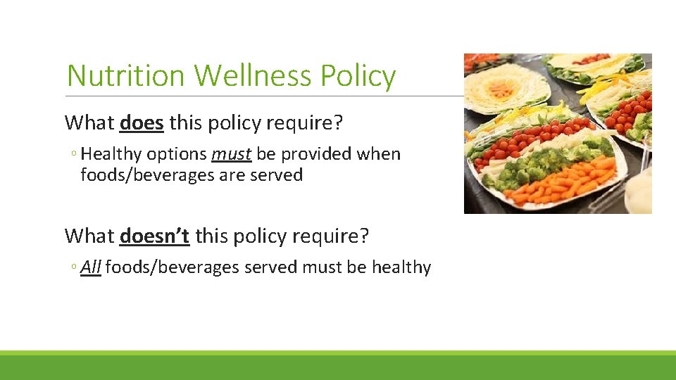 Nutrition Wellness Policy What does this policy require? ◦ Healthy options must be provided
