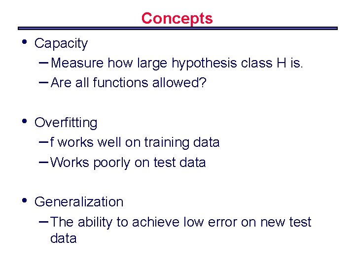 Concepts • Capacity – Measure how large hypothesis class H is. – Are all