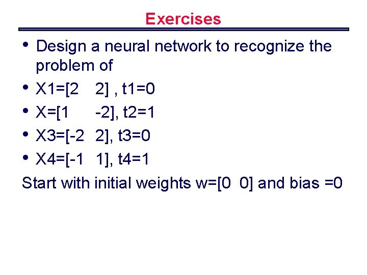 Exercises • Design a neural network to recognize the problem of • X 1=[2