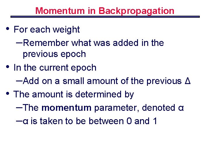 Momentum in Backpropagation • • • For each weight –Remember what was added in