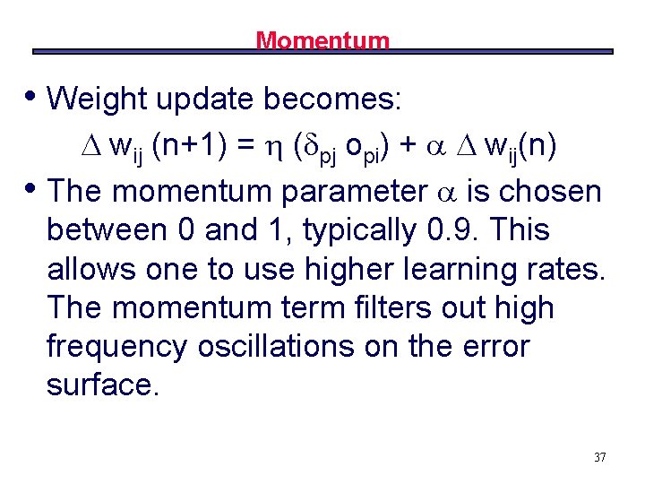 Momentum • Weight update becomes: • wij (n+1) = ( pj opi) + wij(n)