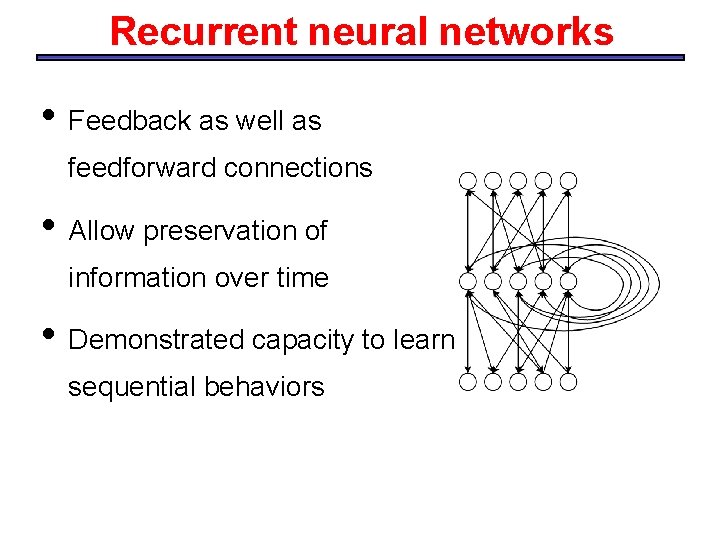 Recurrent neural networks • Feedback as well as feedforward connections • Allow preservation of