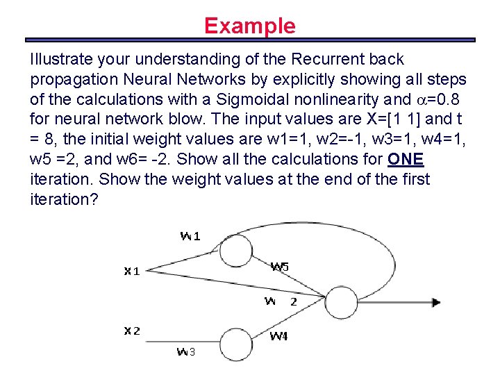 Example Illustrate your understanding of the Recurrent back propagation Neural Networks by explicitly showing