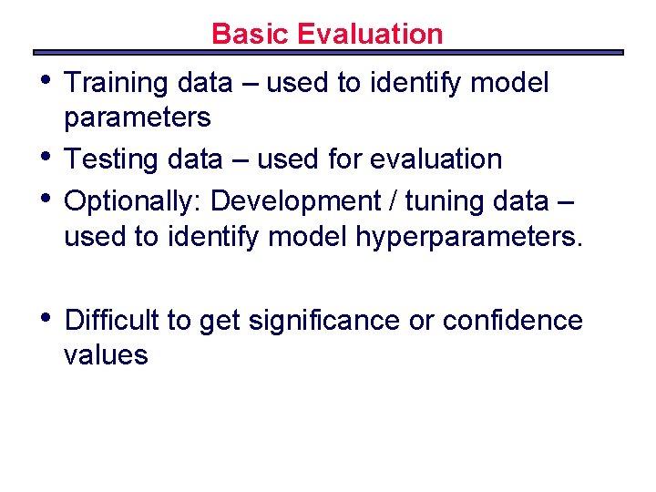 Basic Evaluation • • Training data – used to identify model parameters Testing data