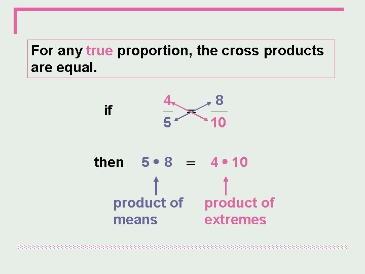 For any true proportion, the cross products are equal. 4 if 5 then 5·