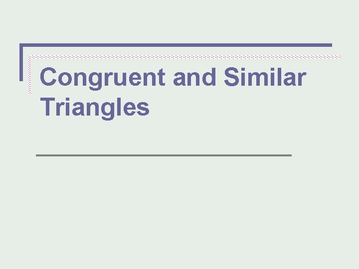 Congruent and Similar Triangles 