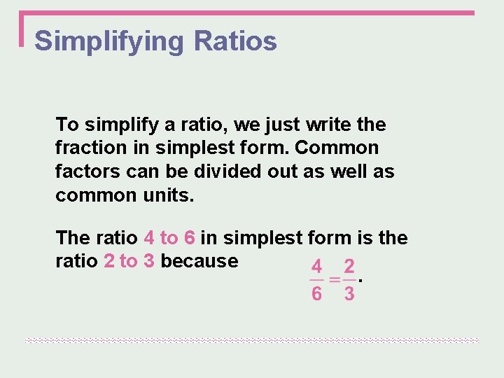 Simplifying Ratios To simplify a ratio, we just write the fraction in simplest form.