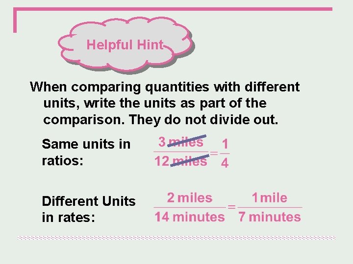 Helpful Hint When comparing quantities with different units, write the units as part of