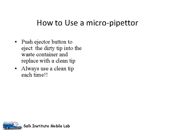 How to Use a micro-pipettor • Push ejector button to eject the dirty tip