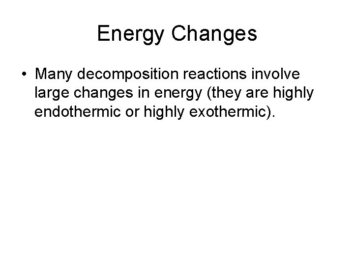 Energy Changes • Many decomposition reactions involve large changes in energy (they are highly