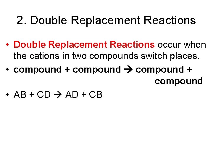 2. Double Replacement Reactions • Double Replacement Reactions occur when the cations in two