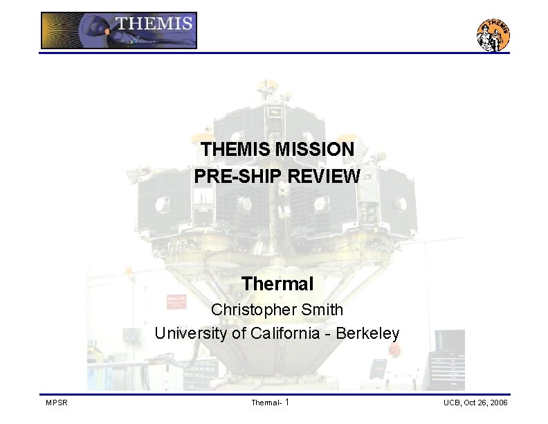 THEMIS MISSION PRE-SHIP REVIEW Thermal Christopher Smith University of California - Berkeley MPSR Thermal-