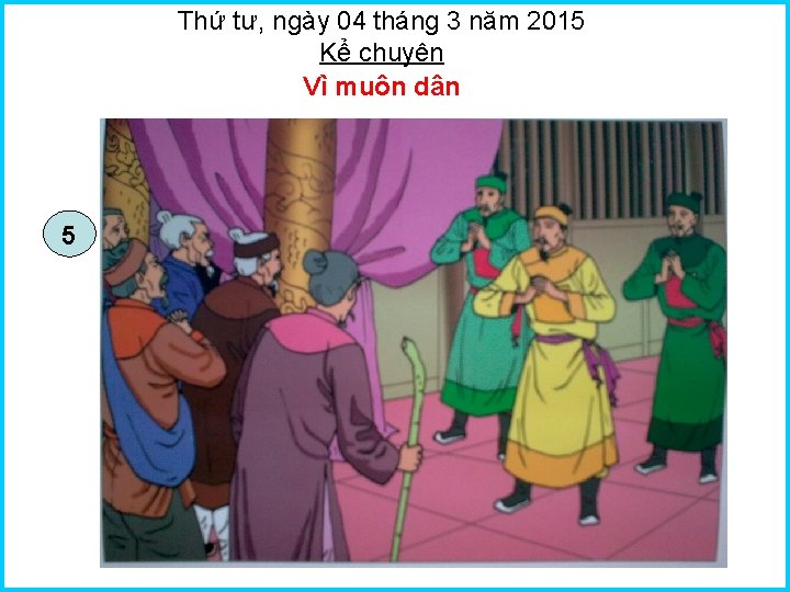 Thứ tư, ngày 04 tháng 3 năm 2015 Kể chuyện Vì muôn dân 5