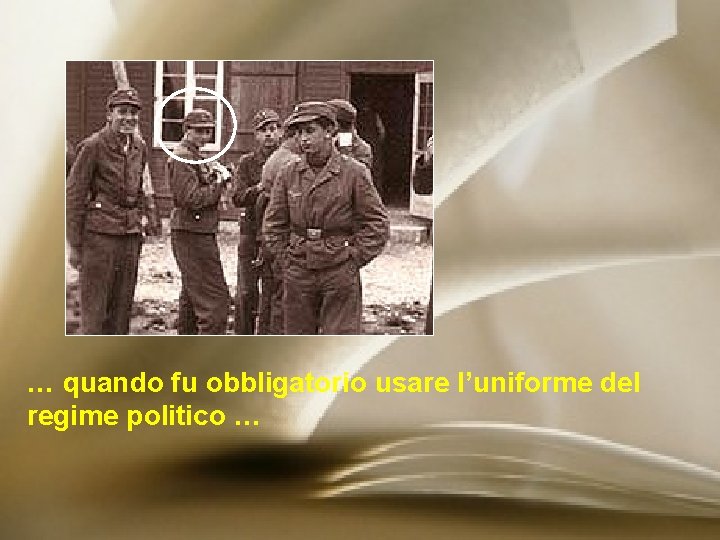 … quando fu obbligatorio usare l’uniforme del regime politico … 
