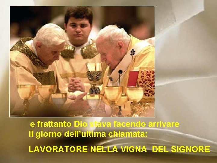 e frattanto Dio stava facendo arrivare il giorno dell’ultima chiamata: LAVORATORE NELLA VIGNA DEL