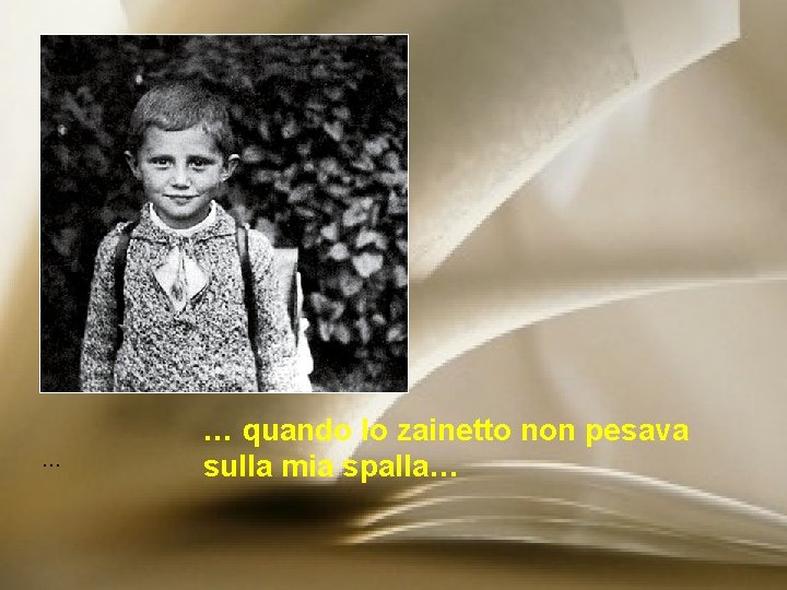 … … quando lo zainetto non pesava sulla mia spalla… 