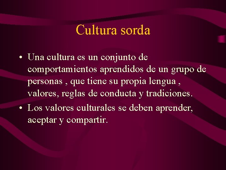 Cultura sorda • Una cultura es un conjunto de comportamientos aprendidos de un grupo