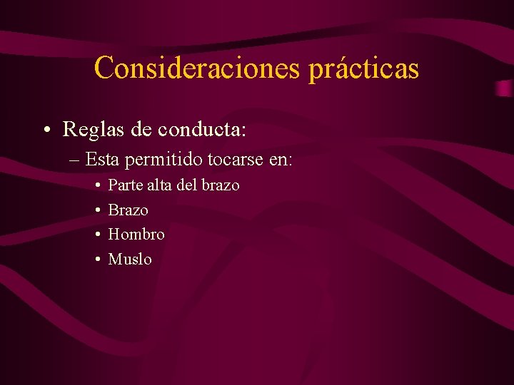 Consideraciones prácticas • Reglas de conducta: – Esta permitido tocarse en: • • Parte