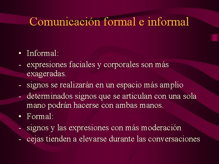 Comunicación formal e informal • Informal: - expresiones faciales y corporales son más exageradas.