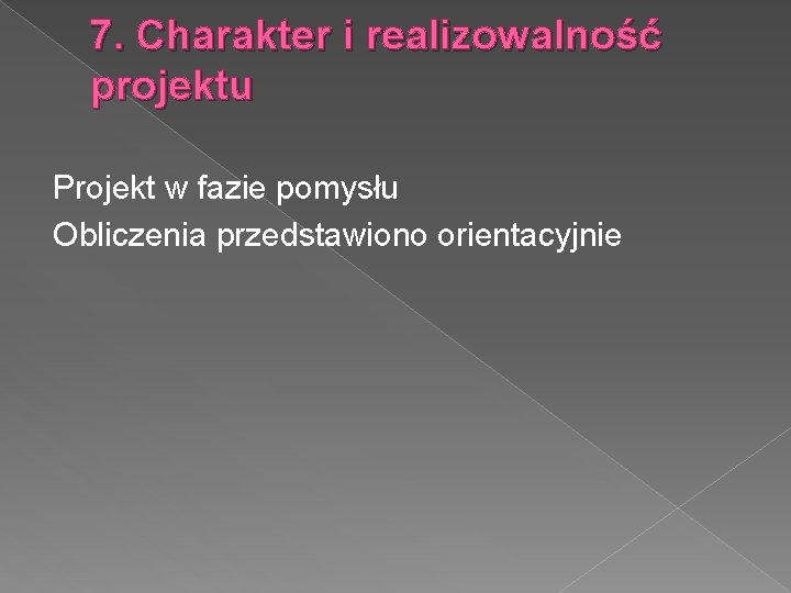 7. Charakter i realizowalność projektu Projekt w fazie pomysłu Obliczenia przedstawiono orientacyjnie 