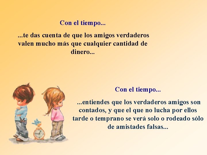 Con el tiempo. . . te das cuenta de que los amigos verdaderos valen