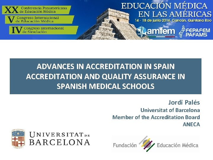 ADVANCES IN ACCREDITATION IN SPAIN ACCREDITATION AND QUALITY ASSURANCE IN SPANISH MEDICAL SCHOOLS Jordi