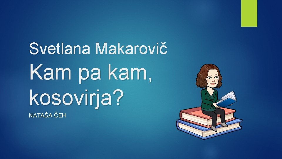 Svetlana Makarovič Kam pa kam, kosovirja? NATAŠA ČEH 