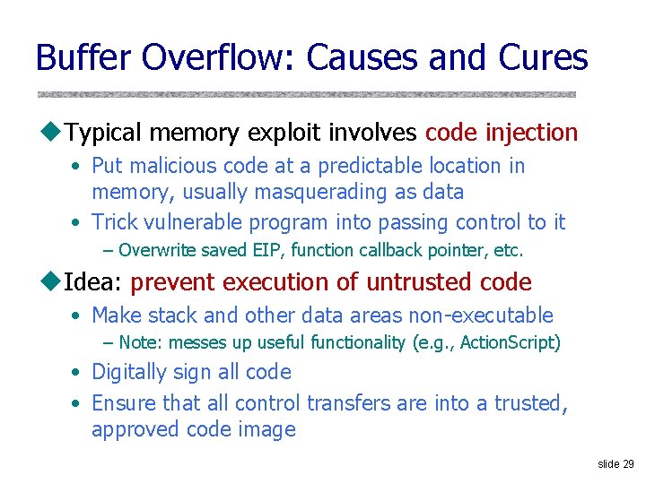 Buffer Overflow: Causes and Cures u. Typical memory exploit involves code injection • Put