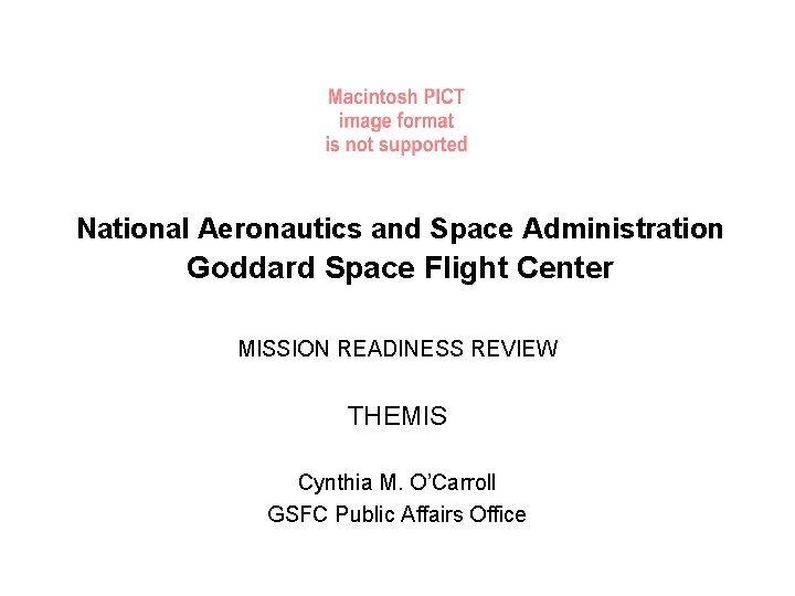 National Aeronautics and Space Administration Goddard Space Flight Center MISSION READINESS REVIEW THEMIS Cynthia