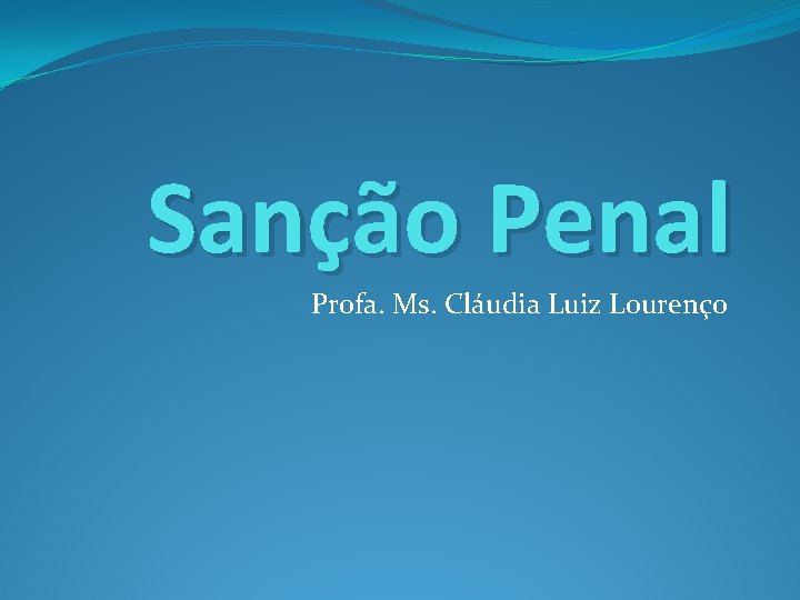 Sanção Penal Profa. Ms. Cláudia Luiz Lourenço 