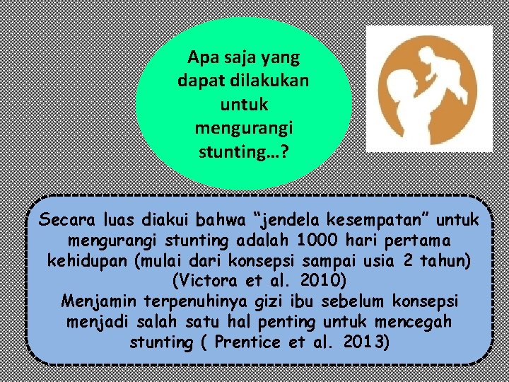 Apa saja yang dapat dilakukan untuk mengurangi stunting…? Secara luas diakui bahwa “jendela kesempatan”