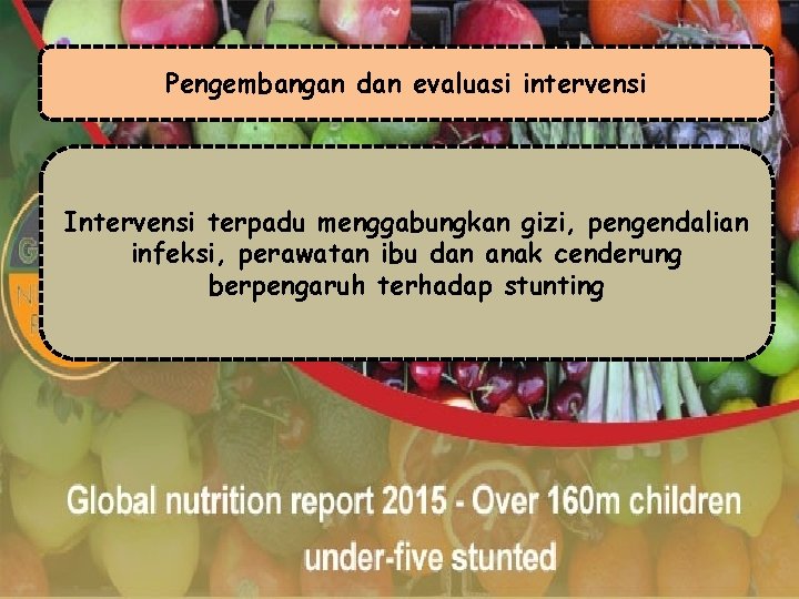 Pengembangan dan evaluasi intervensi Intervensi terpadu menggabungkan gizi, pengendalian infeksi, perawatan ibu dan anak