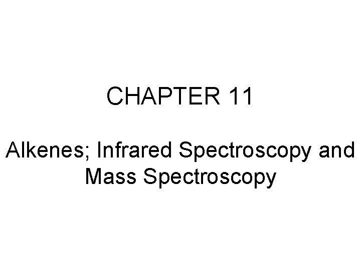 CHAPTER 11 Alkenes; Infrared Spectroscopy and Mass Spectroscopy 