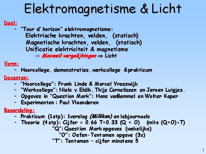 Elektromagnetisme & Licht Doel: – “Tour d`horizon” elektromagnetisme: Elektrische krachten, velden, (statisch) Magnetische krachten,