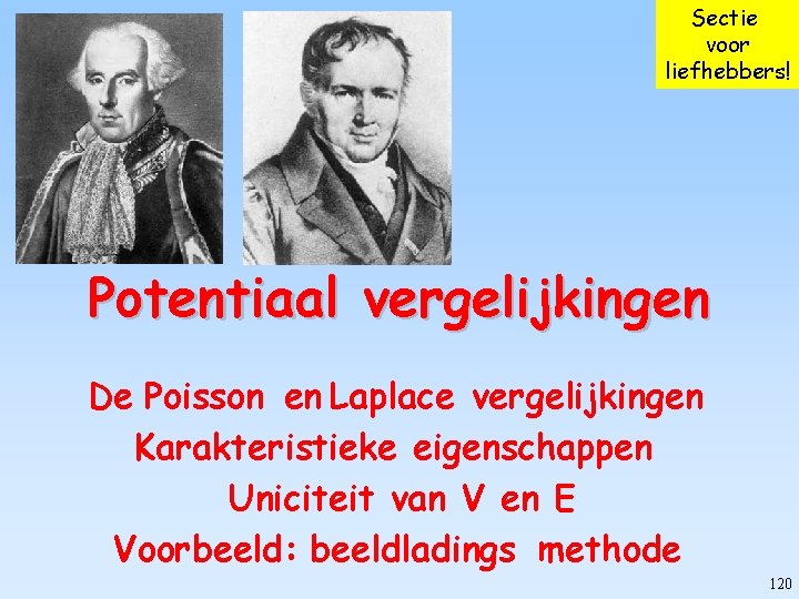 Sectie voor liefhebbers! Potentiaal vergelijkingen De Poisson en Laplace vergelijkingen Karakteristieke eigenschappen Uniciteit van