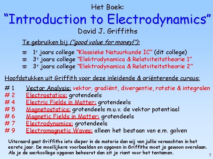 Het Boek: “Introduction to Electrodynamics” David J. Griffiths Te gebruiken bij (“good value for