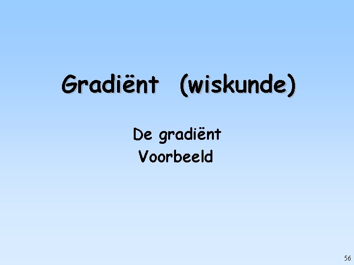 Gradiënt (wiskunde) De gradiënt Voorbeeld 56 