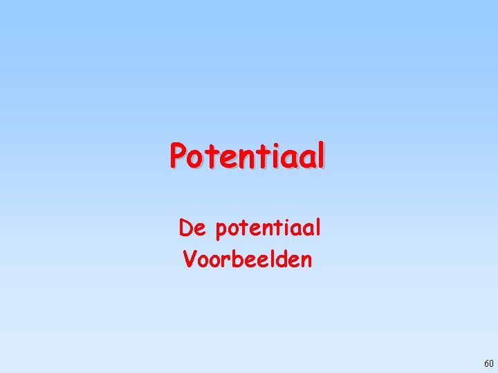 Potentiaal De potentiaal Voorbeelden 60 