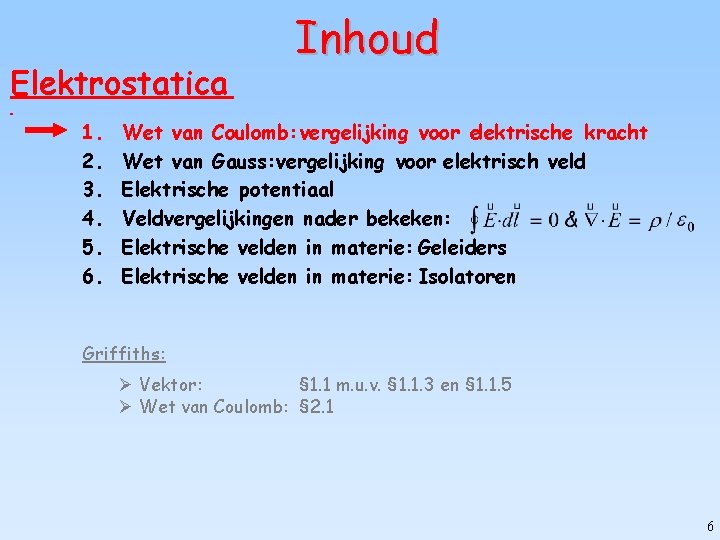 Elektrostatica 1. 2. 3. 4. 5. 6. Inhoud Wet van Coulomb: vergelijking voor elektrische