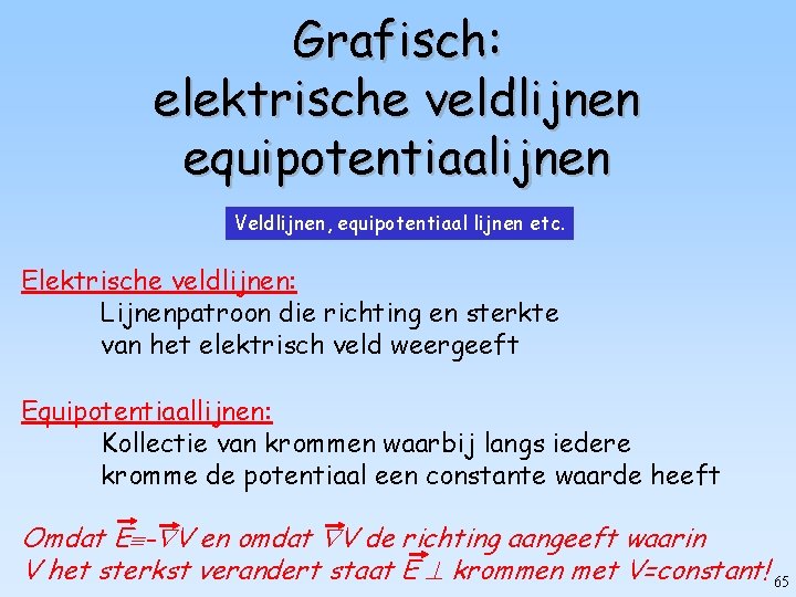 Grafisch: elektrische veldlijnen equipotentiaalijnen Veldlijnen, equipotentiaal lijnen etc. Elektrische veldlijnen: Lijnenpatroon die richting en