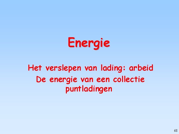 Energie Het verslepen van lading: arbeid De energie van een collectie puntladingen 68 