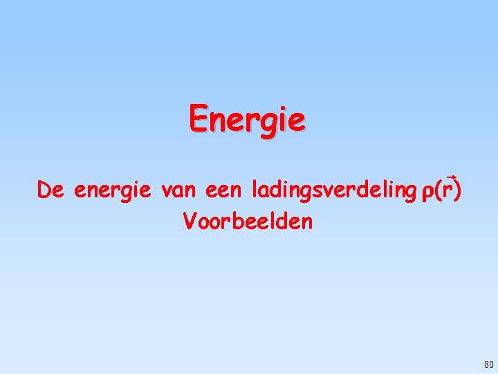 Energie De energie van een ladingsverdeling (r) Voorbeelden 80 