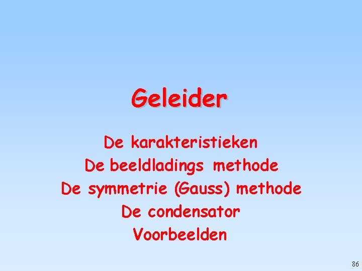 Geleider De karakteristieken De beeldladings methode De symmetrie (Gauss) methode De condensator Voorbeelden 86