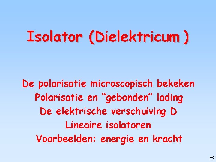 Isolator (Dielektricum ) De polarisatie microscopisch bekeken Polarisatie en “gebonden” lading De elektrische verschuiving