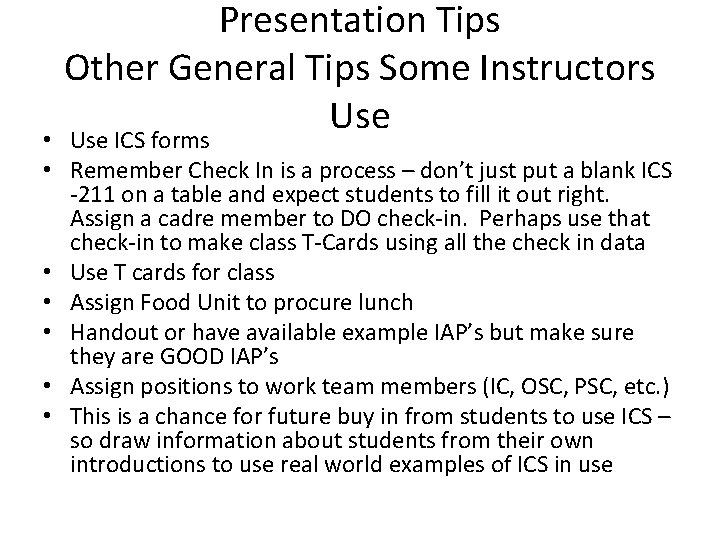 Presentation Tips Other General Tips Some Instructors Use • Use ICS forms • Remember