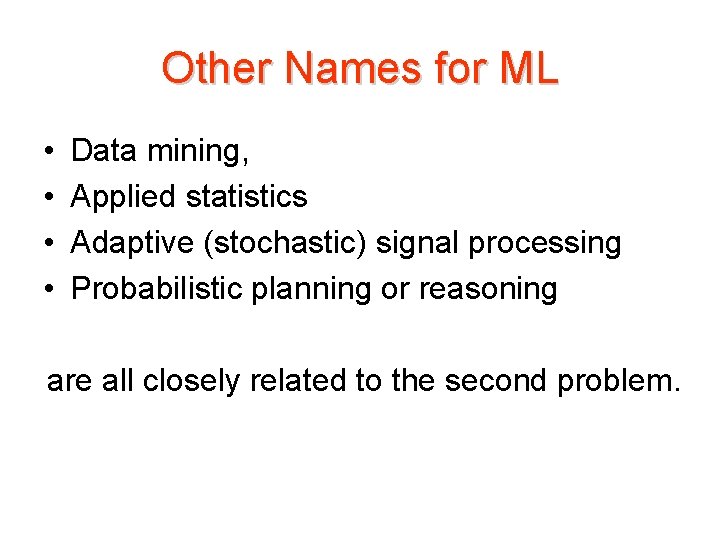 Other Names for ML • • Data mining, Applied statistics Adaptive (stochastic) signal processing