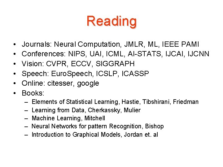 Reading • • • Journals: Neural Computation, JMLR, ML, IEEE PAMI Conferences: NIPS, UAI,