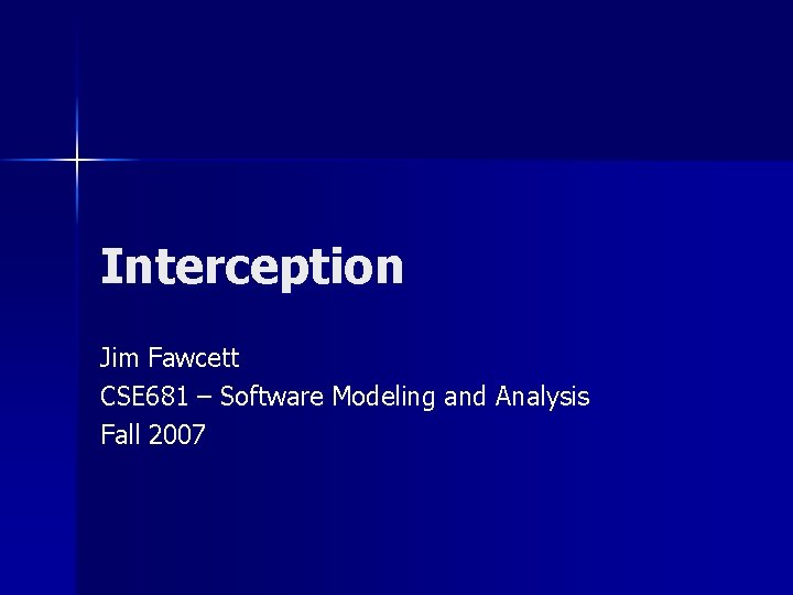 Interception Jim Fawcett CSE 681 – Software Modeling and Analysis Fall 2007 